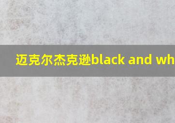 迈克尔杰克逊black and white